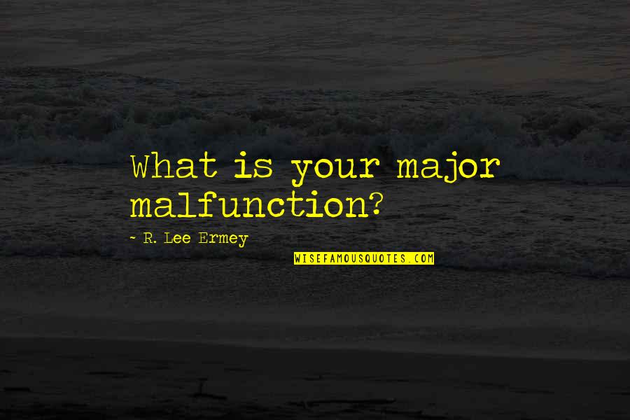 Happiest Days Of Your Life Quotes By R. Lee Ermey: What is your major malfunction?