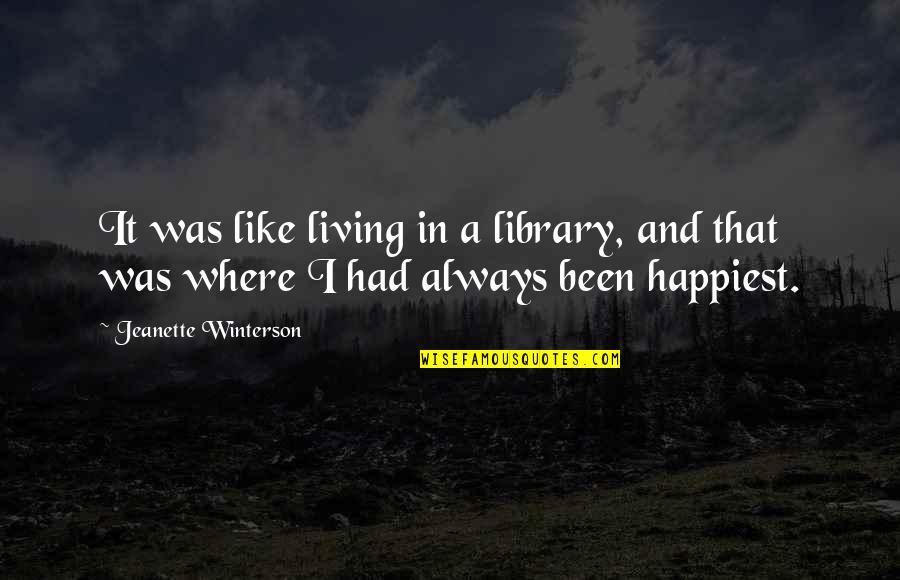 Happiest Ever Been Quotes By Jeanette Winterson: It was like living in a library, and Happiest Ever Been Quotes By Jeanette Winterson: It was like living in a library, and
