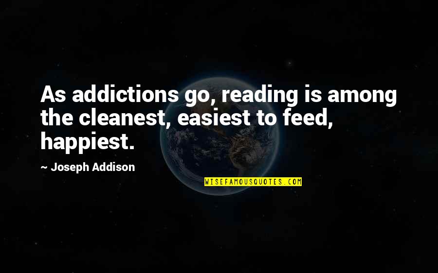 Happiest Ever Quotes By Joseph Addison: As addictions go, reading is among the cleanest,