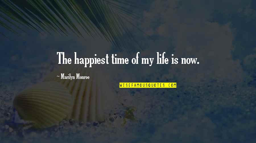 Happiest Ever Quotes By Marilyn Monroe: The happiest time of my life is now.