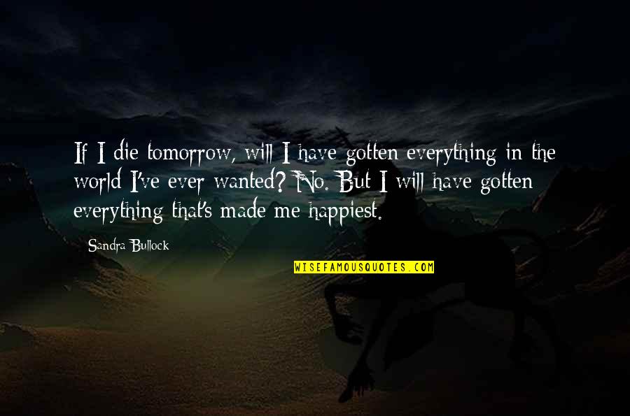 Happiest Ever Quotes By Sandra Bullock: If I die tomorrow, will I have gotten