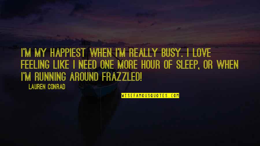 Happiest Feeling Quotes By Lauren Conrad: I'm my happiest when I'm really busy. I