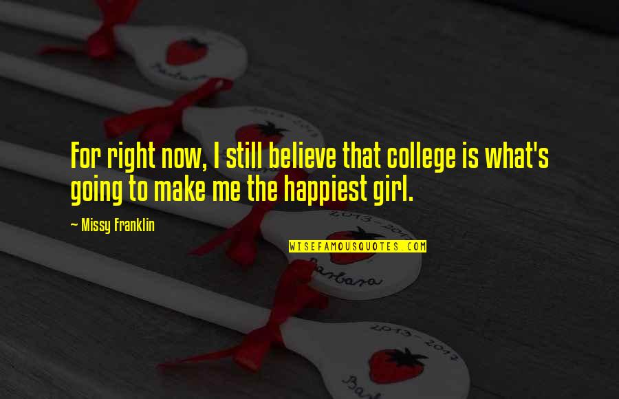 Happiest Girl Ever Quotes By Missy Franklin: For right now, I still believe that college