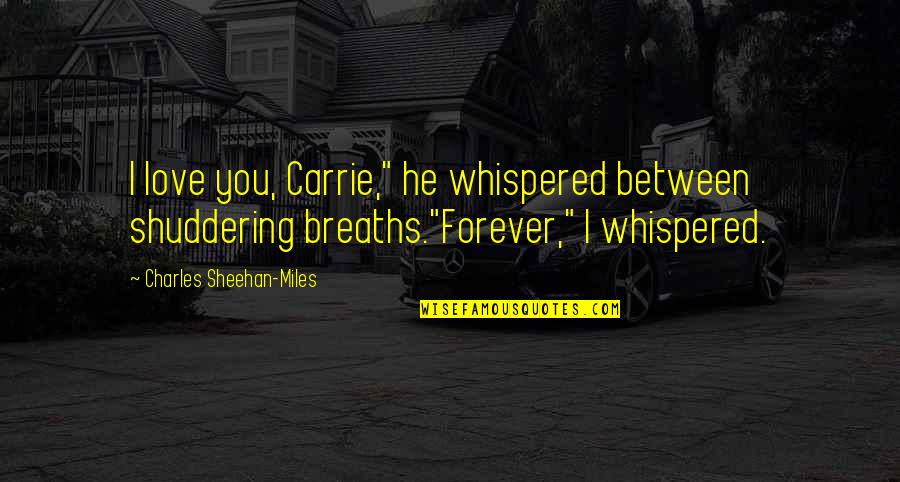 Happiest Guy In The World Quotes By Charles Sheehan-Miles: I love you, Carrie," he whispered between shuddering Happiest Guy In The World Quotes By Charles Sheehan-Miles: I love you, Carrie," he whispered between shuddering