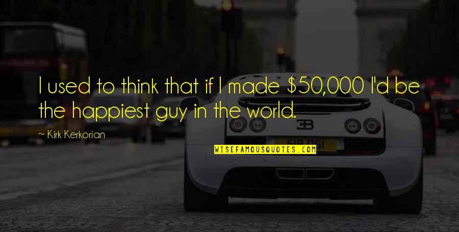 Happiest Guy In The World Quotes By Kirk Kerkorian: I used to think that if I made