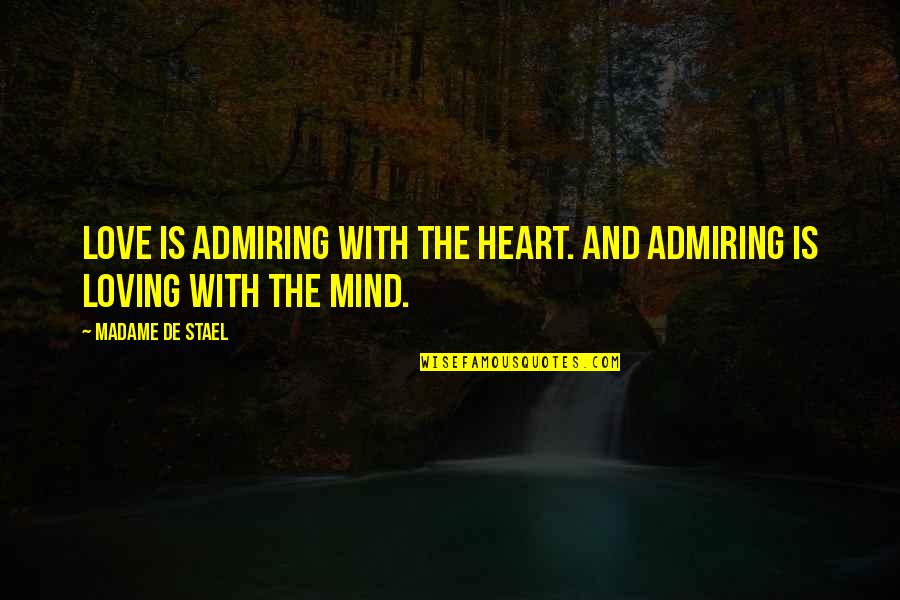 Happiest Guy In The World Quotes By Madame De Stael: Love is admiring with the heart. And admiring Happiest Guy In The World Quotes By Madame De Stael: Love is admiring with the heart. And admiring