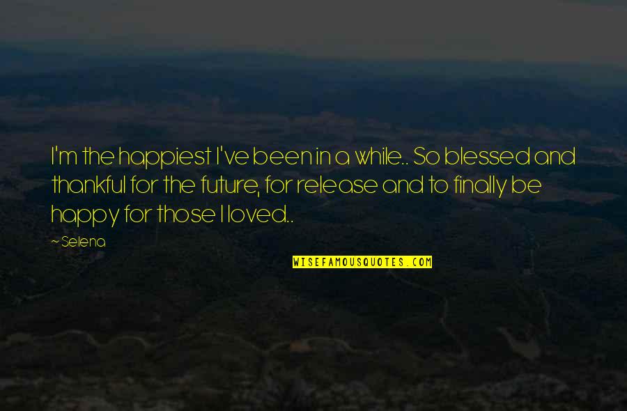 Happiest I Ever Been Quotes By Selena: I'm the happiest I've been in a while.. Happiest I Ever Been Quotes By Selena: I'm the happiest I've been in a while..