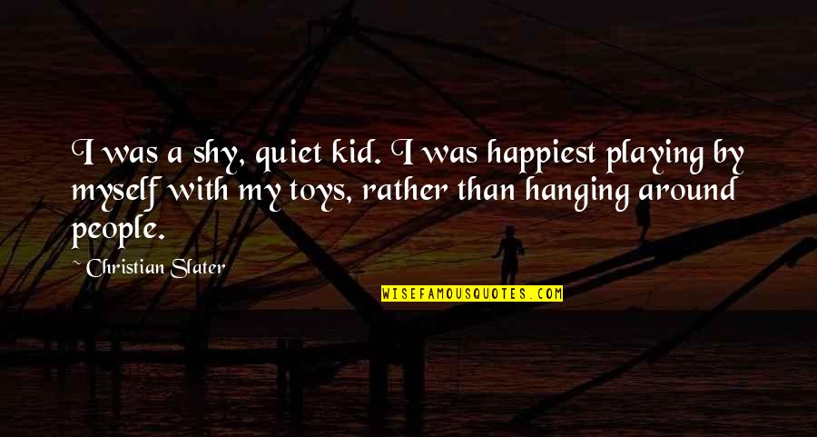 Happiest Kid Quotes By Christian Slater: I was a shy, quiet kid. I was