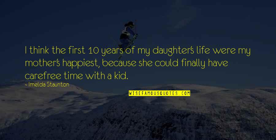 Happiest Kid Quotes By Imelda Staunton: I think the first 10 years of my