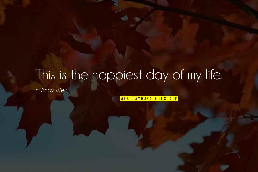 Happiest Life Quotes By Andy Weir: This is the happiest day of my life.