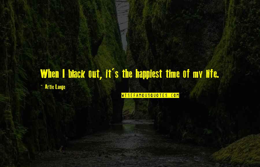 Happiest Life Quotes By Artie Lange: When I black out, it's the happiest time