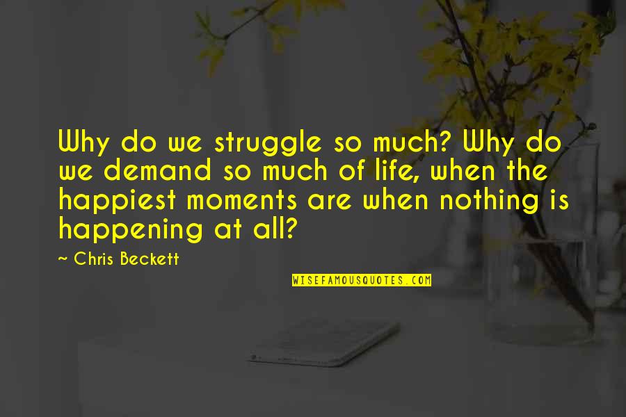 Happiest Life Quotes By Chris Beckett: Why do we struggle so much? Why do