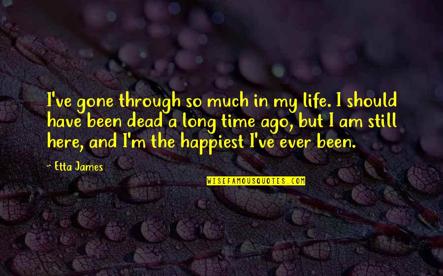 Happiest Life Quotes By Etta James: I've gone through so much in my life.