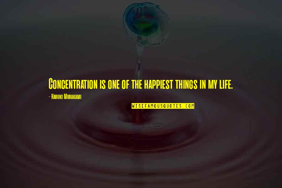 Happiest Life Quotes By Haruki Murakami: Concentration is one of the happiest things in