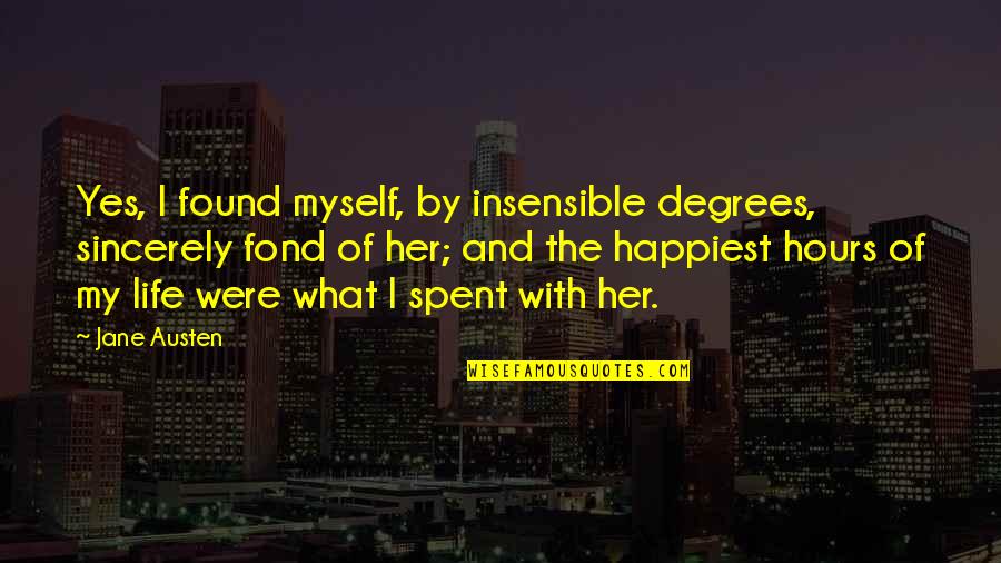 Happiest Life Quotes By Jane Austen: Yes, I found myself, by insensible degrees, sincerely