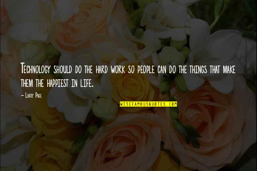 Happiest Life Quotes By Larry Page: Technology should do the hard work so people