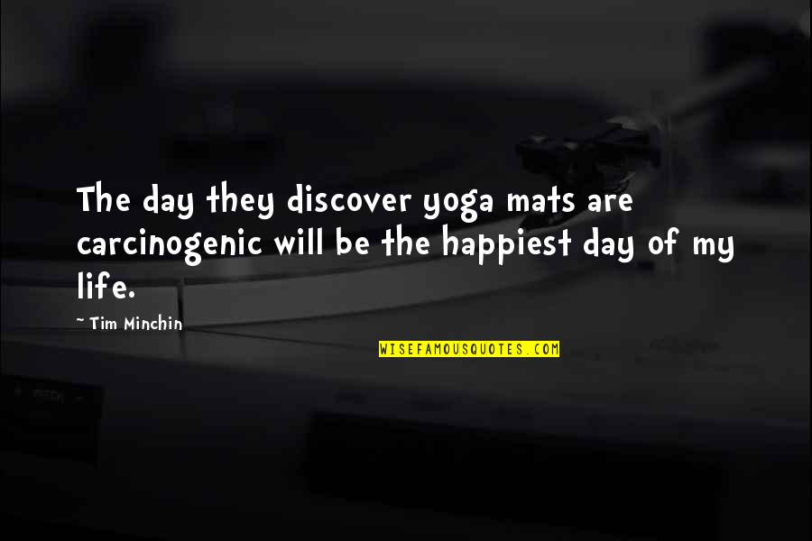 Happiest Life Quotes By Tim Minchin: The day they discover yoga mats are carcinogenic