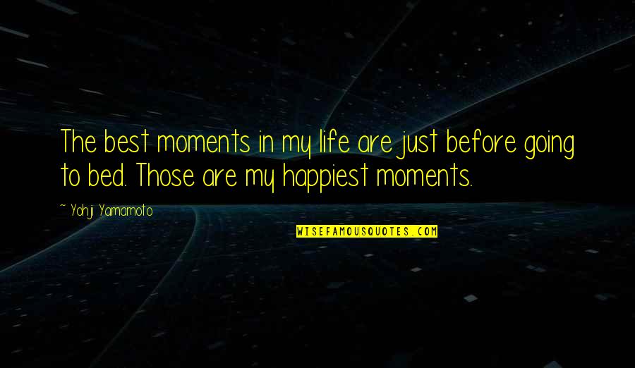 Happiest Life Quotes By Yohji Yamamoto: The best moments in my life are just