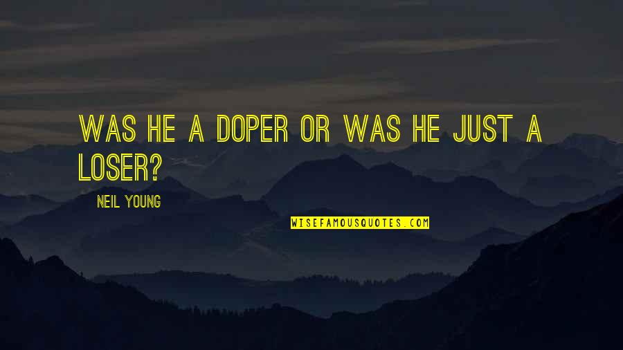 Happiest Man In The World Quotes By Neil Young: Was he a doper or was he just Happiest Man In The World Quotes By Neil Young: Was he a doper or was he just