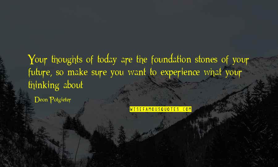 Happiest Moment In Life Quotes By Deon Potgieter: Your thoughts of today are the foundation stones