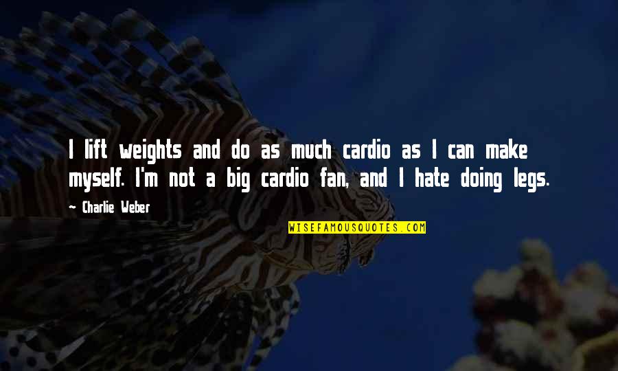 Happiest Moment Life Quotes By Charlie Weber: I lift weights and do as much cardio