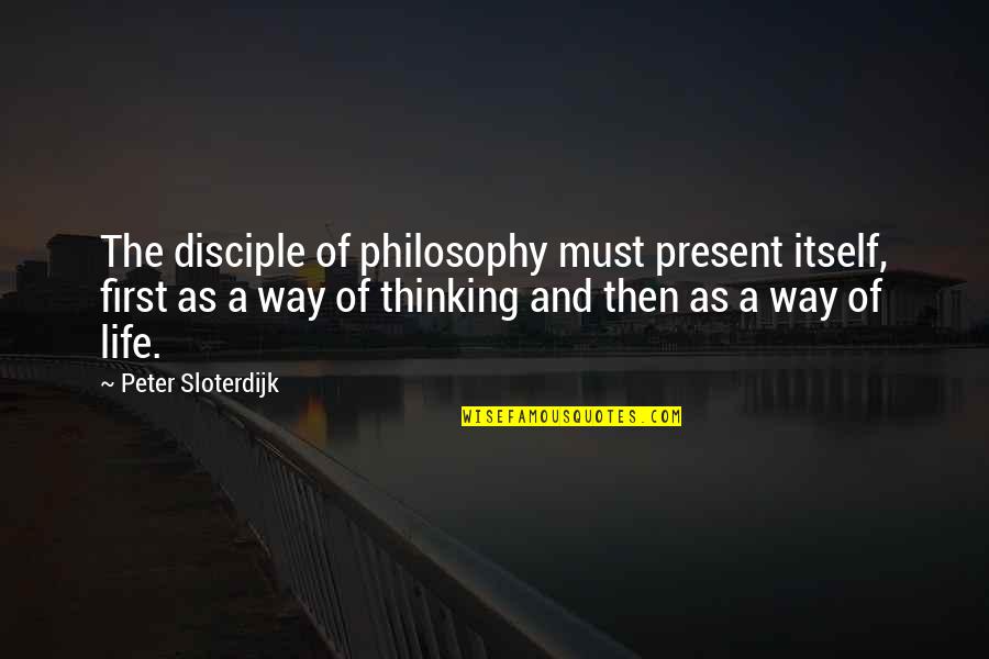 Happiest Moment Life Quotes By Peter Sloterdijk: The disciple of philosophy must present itself, first