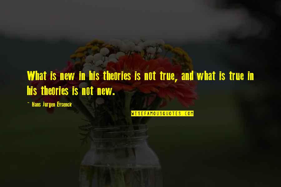 Happiest Moment Of My Life Quotes By Hans Jurgen Eysenck: What is new in his theories is not