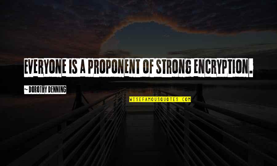 Happiest Person In The World Quotes By Dorothy Denning: Everyone is a proponent of strong encryption.