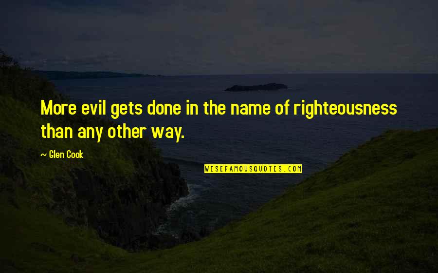 Happiest Person In The World Quotes By Glen Cook: More evil gets done in the name of