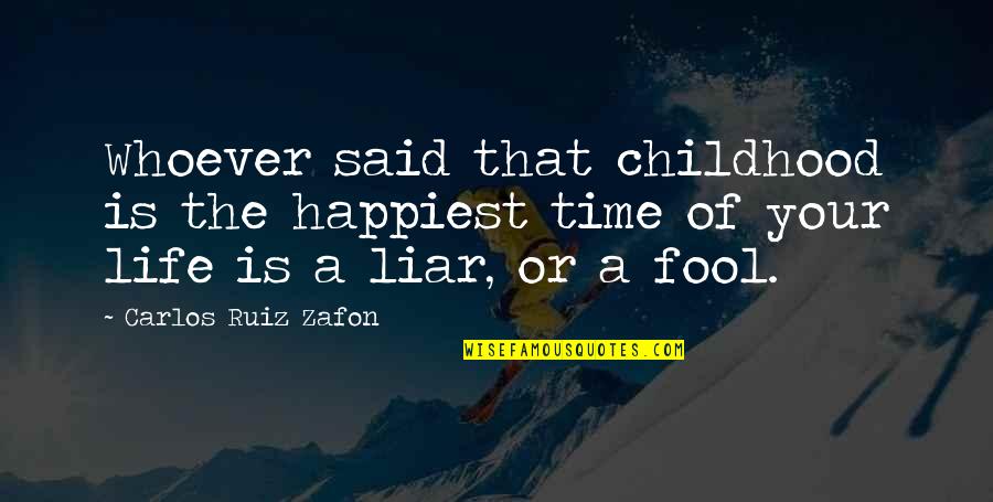 Happiest Time Of Your Life Quotes By Carlos Ruiz Zafon: Whoever said that childhood is the happiest time