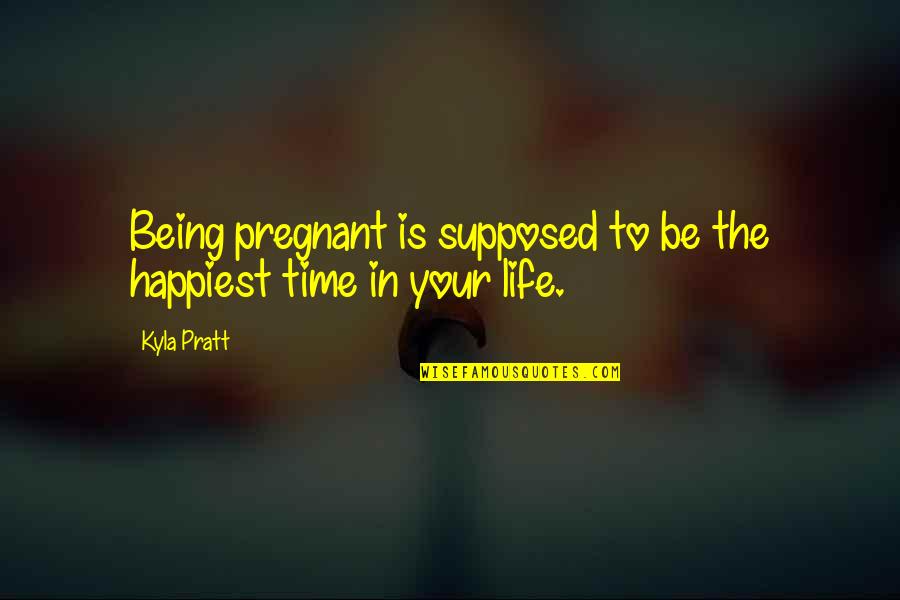 Happiest Time Of Your Life Quotes By Kyla Pratt: Being pregnant is supposed to be the happiest