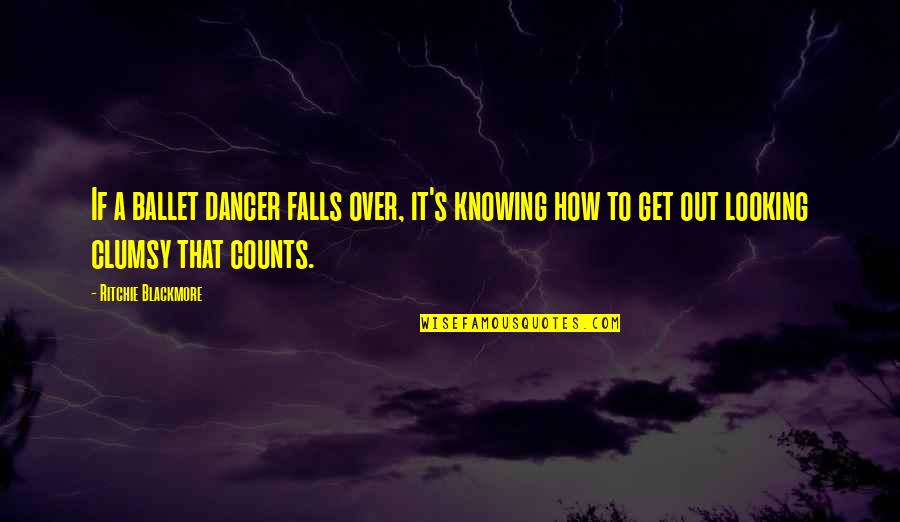 Happiest Time Of Your Life Quotes By Ritchie Blackmore: If a ballet dancer falls over, it's knowing