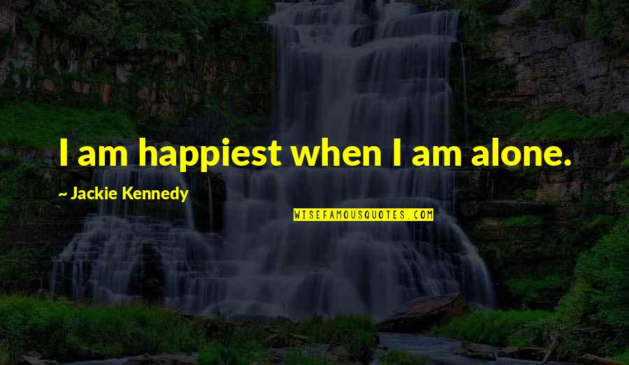 Happiest When I'm With You Quotes By Jackie Kennedy: I am happiest when I am alone.