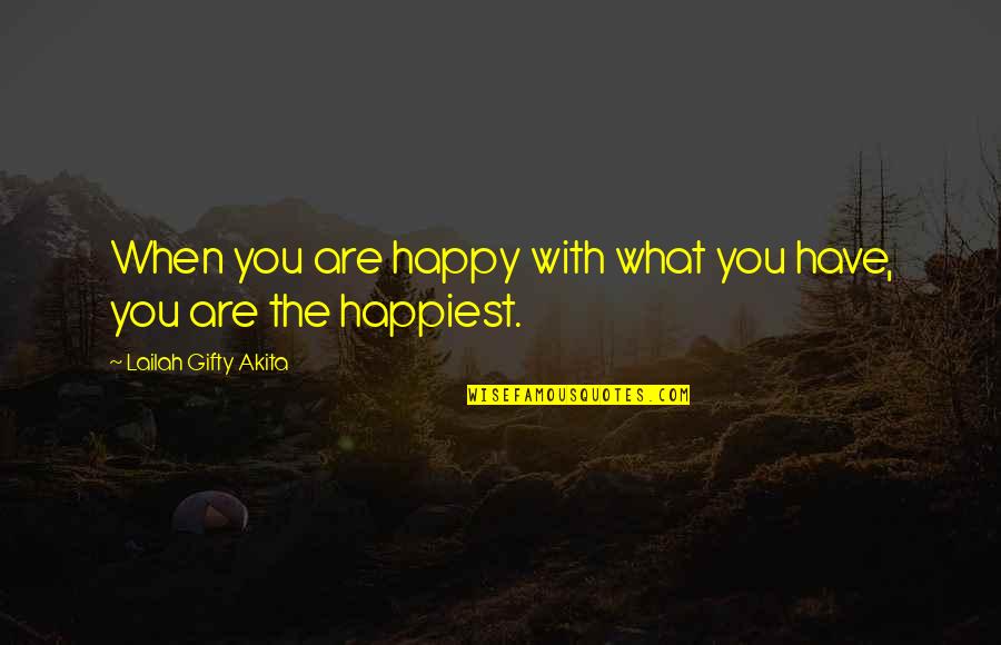 Happiest When I'm With You Quotes By Lailah Gifty Akita: When you are happy with what you have,
