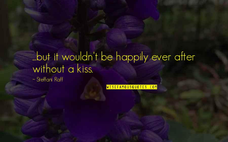 Happily Ever After Love Quotes By Steffani Raff: ...but it wouldn't be happily ever after without