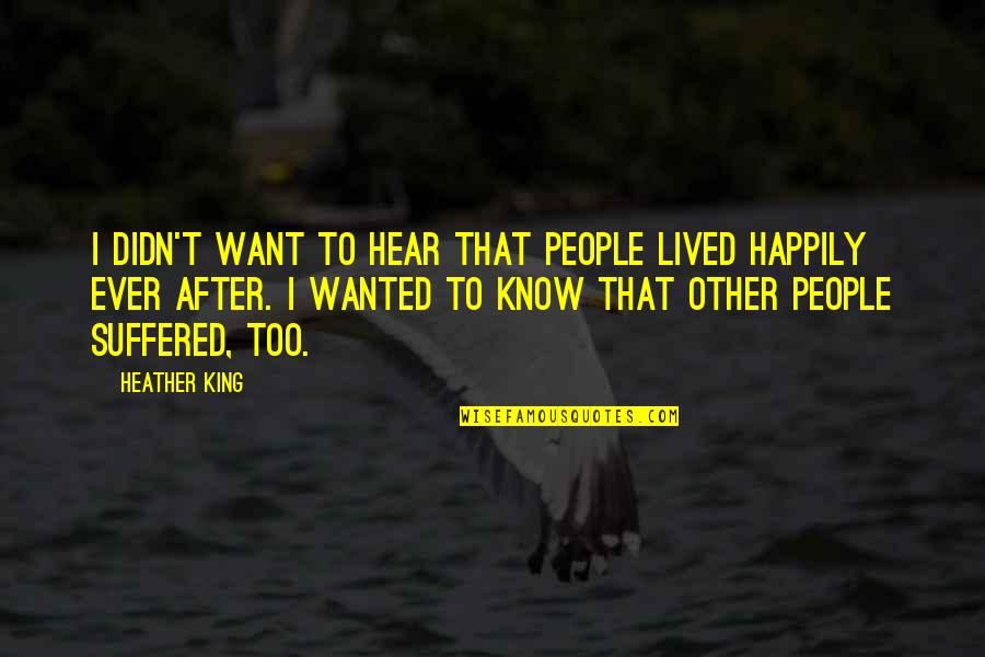 Happily Ever After Quotes By Heather King: I didn't want to hear that people lived