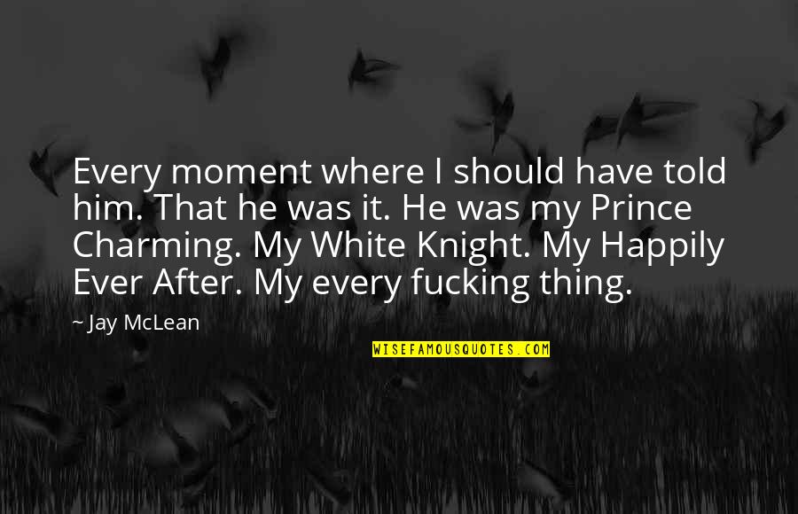 Happily Ever After Quotes By Jay McLean: Every moment where I should have told him.