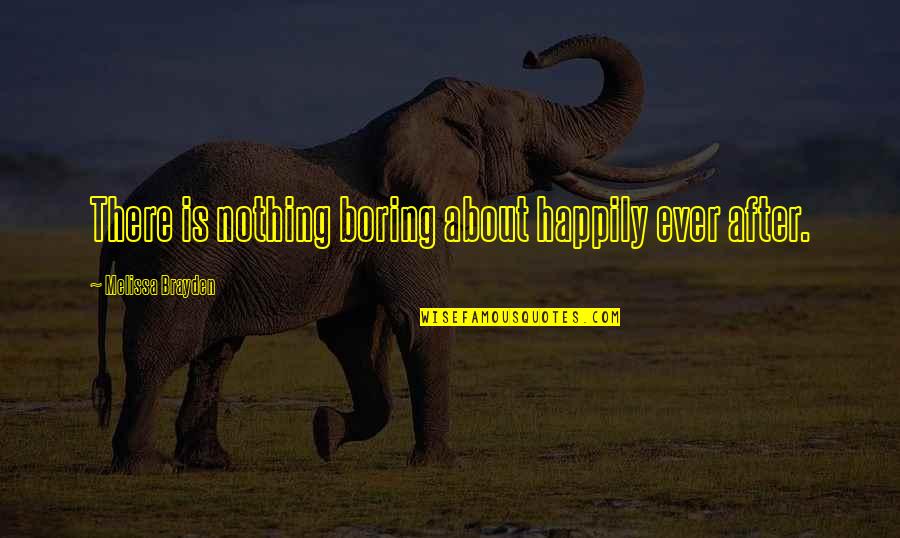 Happily Ever After Quotes By Melissa Brayden: There is nothing boring about happily ever after.