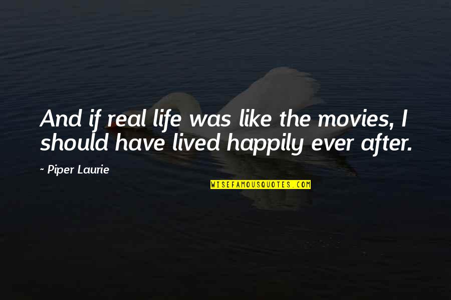 Happily Ever After Quotes By Piper Laurie: And if real life was like the movies,