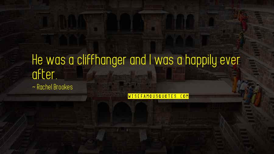 Happily Ever After Quotes By Rachel Brookes: He was a cliffhanger and I was a