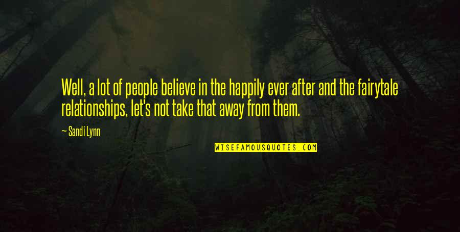 Happily Ever After Quotes By Sandi Lynn: Well, a lot of people believe in the