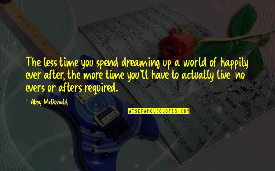 Happily Ever Afters Quotes By Abby McDonald: The less time you spend dreaming up a Happily Ever Afters Quotes By Abby McDonald: The less time you spend dreaming up a