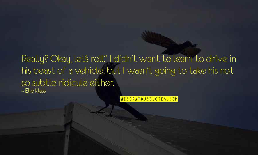 Happily Ever Afters Quotes By Elle Klass: Really? Okay, let's roll." I didn't want to Happily Ever Afters Quotes By Elle Klass: Really? Okay, let's roll." I didn't want to