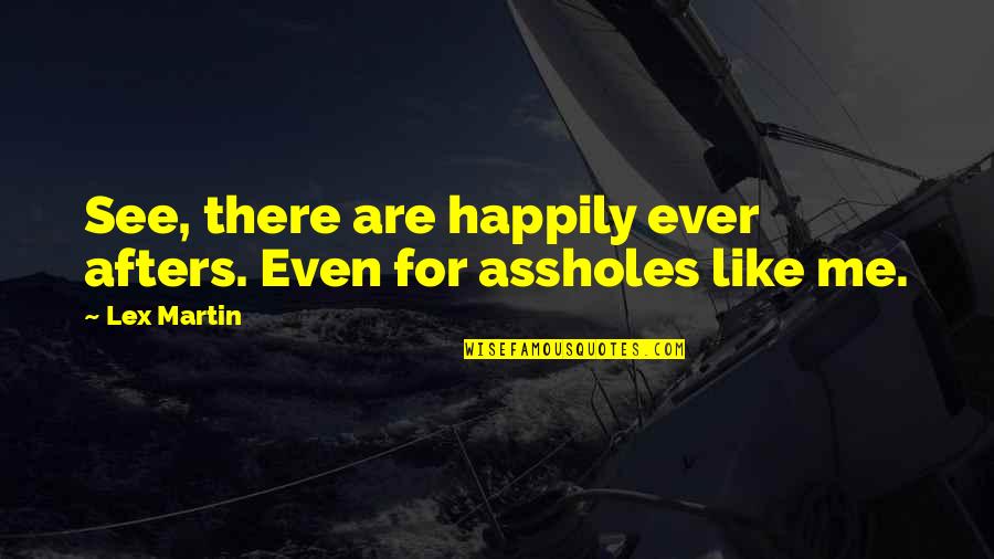Happily Ever Afters Quotes By Lex Martin: See, there are happily ever afters. Even for