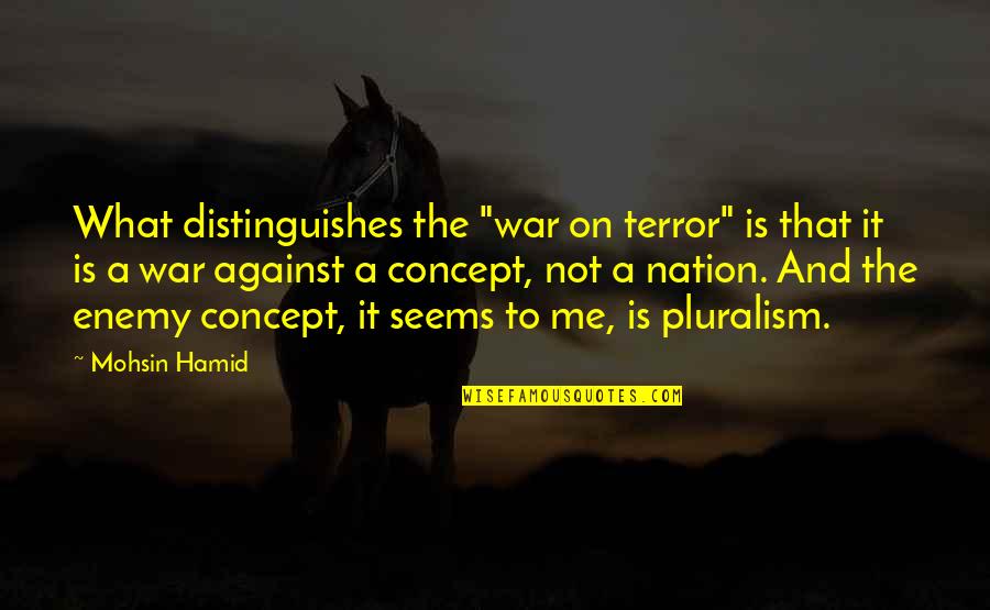 Happily Ever Afters Quotes By Mohsin Hamid: What distinguishes the "war on terror" is that Happily Ever Afters Quotes By Mohsin Hamid: What distinguishes the "war on terror" is that