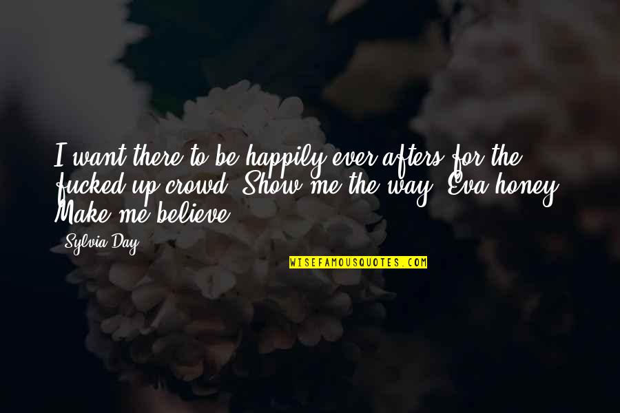 Happily Ever Afters Quotes By Sylvia Day: I want there to be happily-ever-afters for the Happily Ever Afters Quotes By Sylvia Day: I want there to be happily-ever-afters for the