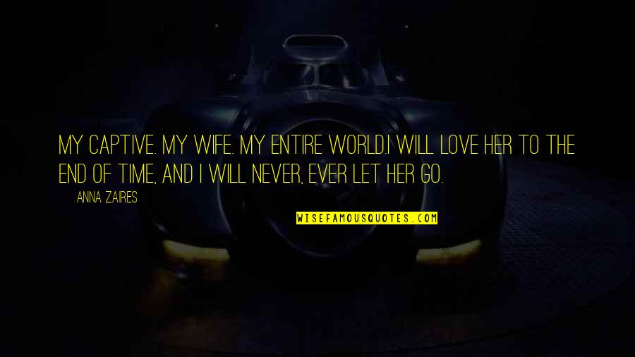 Happily In Love Quotes By Anna Zaires: My captive. My wife. My entire world.I will Happily In Love Quotes By Anna Zaires: My captive. My wife. My entire world.I will