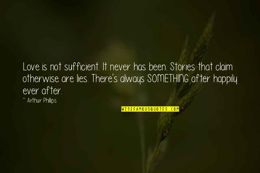 Happily In Love Quotes By Arthur Phillips: Love is not sufficient. It never has been. Happily In Love Quotes By Arthur Phillips: Love is not sufficient. It never has been.