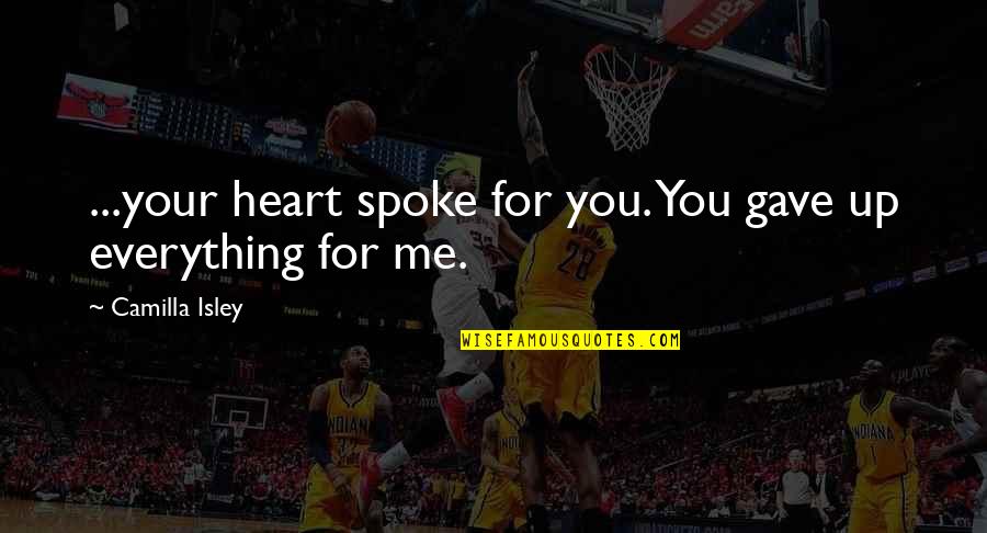 Happily In Love Quotes By Camilla Isley: ...your heart spoke for you. You gave up Happily In Love Quotes By Camilla Isley: ...your heart spoke for you. You gave up