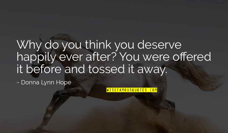 Happily In Love Quotes By Donna Lynn Hope: Why do you think you deserve happily ever Happily In Love Quotes By Donna Lynn Hope: Why do you think you deserve happily ever